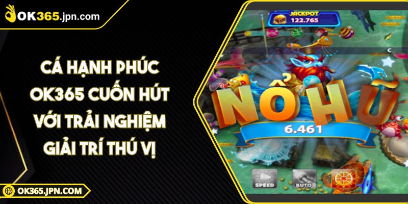 Cá Hạnh Phúc OK365 Cuốn Hút Với Trải Nghiệm Giải Trí Thú Vị 3 Cá Hạnh Phúc OK365 Cuốn Hút Với Trải Nghiệm Giải Trí Thú Vị