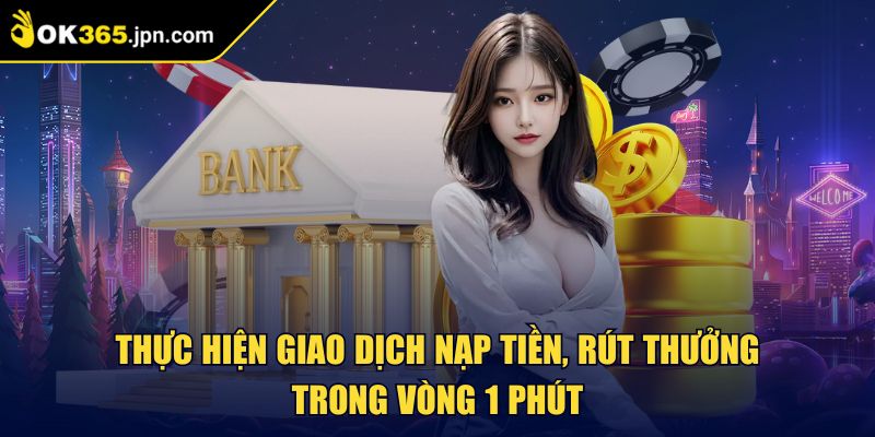 Ok365 JPN COM 🏅 Nhà Cái Ok365 - Link Đăng Nhập Trang Chủ 2025 35 Thực hiện giao dịch nạp tiền, rút thưởng trong vòng 1 phút
