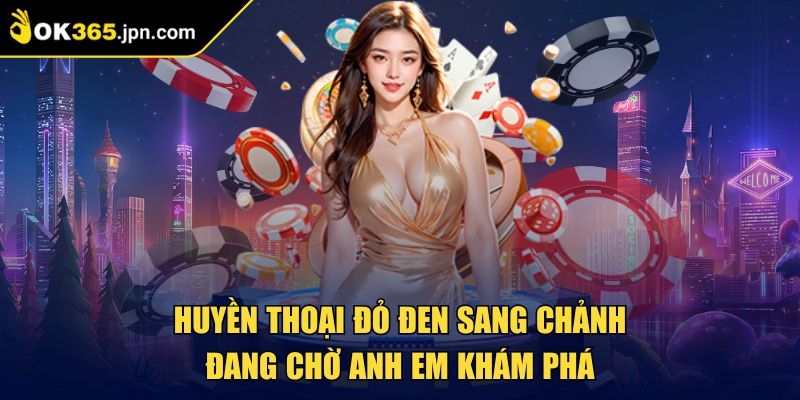 Ok365 JPN COM 🏅 Nhà Cái Ok365 - Link Đăng Nhập Trang Chủ 2025 30 Huyền thoại đỏ đen sang chảnh đang chờ anh em khám phá