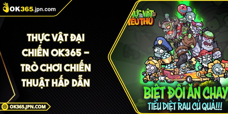 Thực Vật Đại Chiến OK365 - Trò Chơi Chiến Thuật Hấp Dẫn 4 Thực Vật Đại Chiến OK365 - Trò Chơi Chiến Thuật Hấp Dẫn